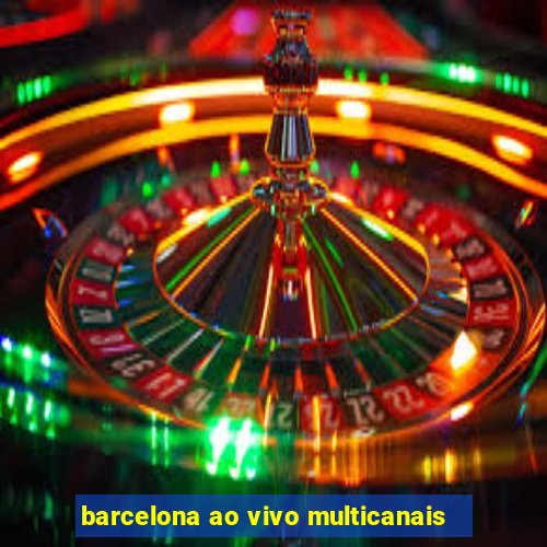 barcelona ao vivo multicanais